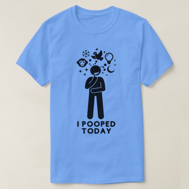 I Pooped Today 3 T-Shirt (Design Front)