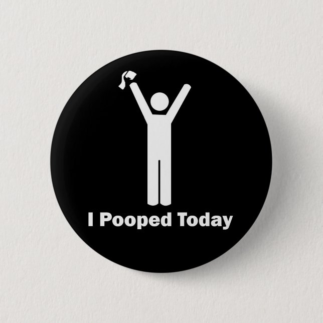 I Pooped Today 6 Cm Round Badge (Front)