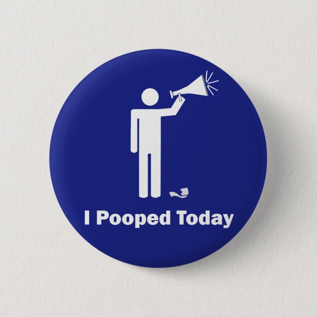 I Pooped Today 6 Cm Round Badge (Front)