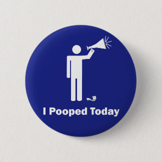 I Pooped Today 6 Cm Round Badge