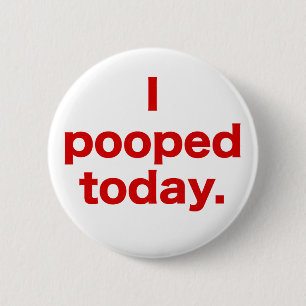 I Pooped Today. 6 Cm Round Badge