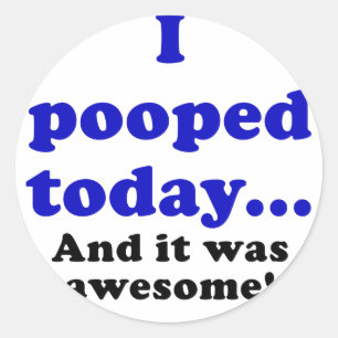 I Pooped Today and it was Awesome Classic Round Sticker