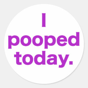 I Pooped Today. Classic Round Sticker