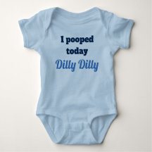 I pooped today Dilly Dilly Baby shirt