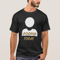 I Pooped Today Fun Gag For Any Constipated Person