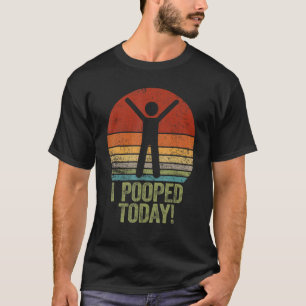 I Pooped Today   Humor Retro I Pooped Today 2 T-Shirt