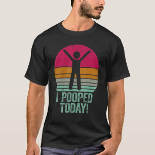 I Pooped Today Humour Retro I Pooped Today 1 T-Shirt