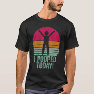 I Pooped Today   Humour Retro I Pooped Today 1 T-Shirt
