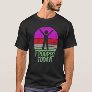 I Pooped Today   Humour Retro I Pooped Today  2 T-Shirt