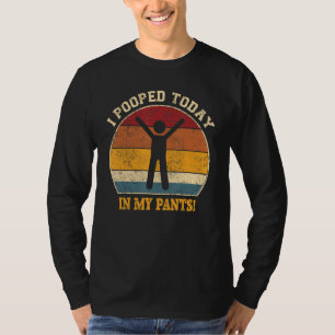 I Pooped Today In My Pants T-Shirt