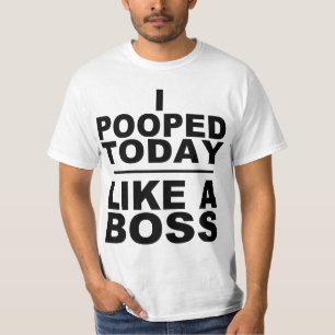 I POOPED TODAY, LIKE A BOSS T-Shirt