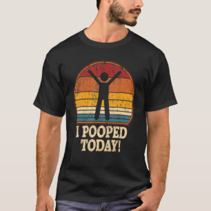 I Pooped Today Retro Humour I Pooped Today 1 T-Shirt