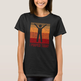 I Pooped Today  Retro  Humour I Pooped Today  3 T-Shirt