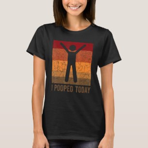 I Pooped Today Retro Humour I Pooped Today 4 T-Shirt