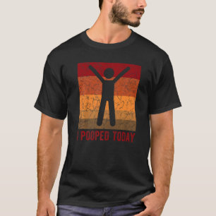 I Pooped Today  Retro  Humour I Pooped Today  4 T-Shirt