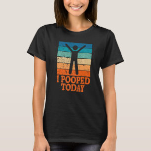 I Pooped Today Retro Poop  Toilet Humour I Pooped T-Shirt