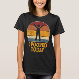 I Pooped Today Retro Poop  Toilet Humour I Pooped T-Shirt