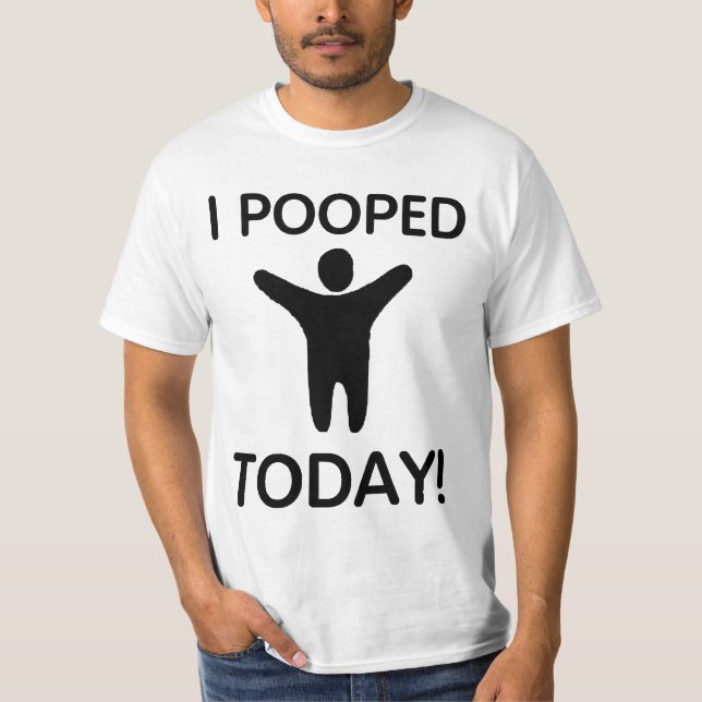 I Pooped Today Shirt (Front)