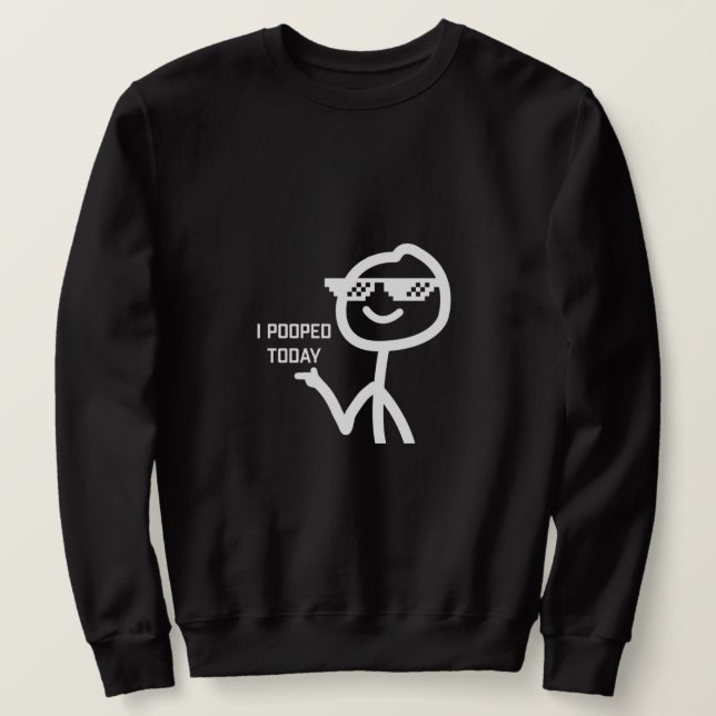 I Pooped Today Sweatshirt (Design Front)
