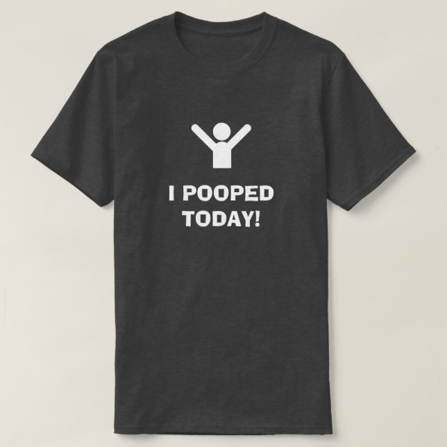 I POOPED TODAY! T-Shirt (Design Front)