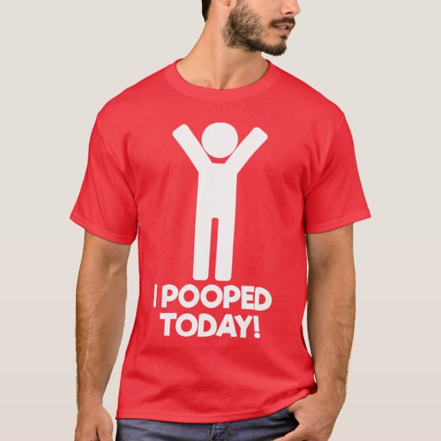 I Pooped Today T-Shirt (Front)