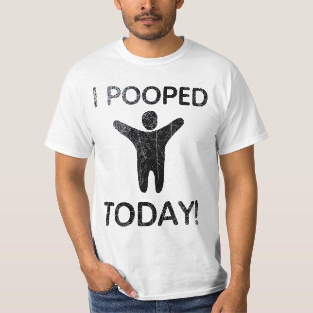 I Pooped Today T-Shirt (Front)