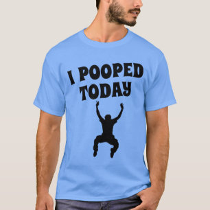 I POOPED TODAY T-Shirt