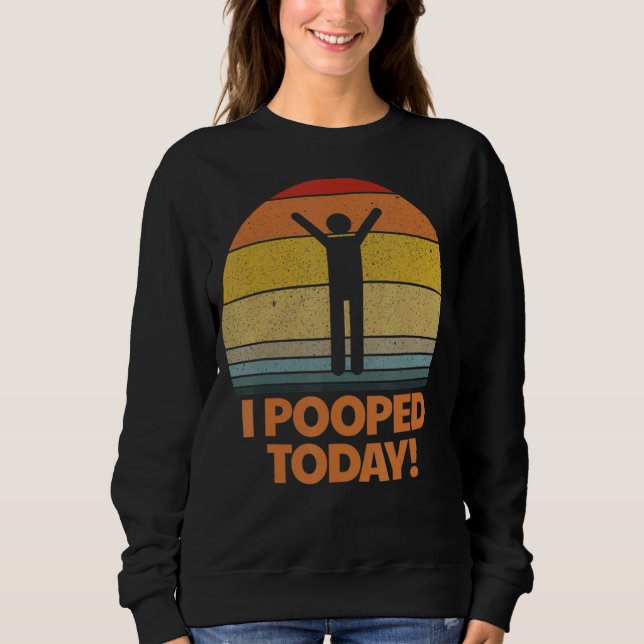 I Pooped Today Toilet Humour Retro Sarcastic Sayin Sweatshirt (Front)