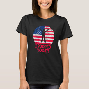 I Pooped Today  US Flag  Humor I Pooped Today T-Shirt