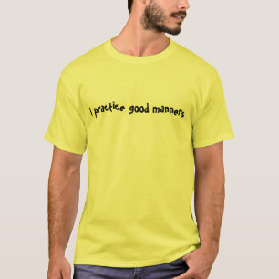I practice good manners T-Shirt