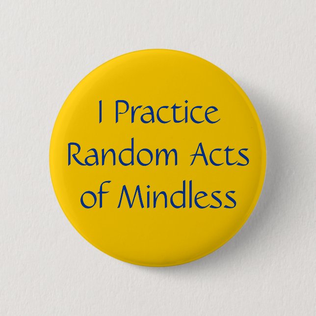 I Practice Random Acts of Mindless 6 Cm Round Badge (Front)