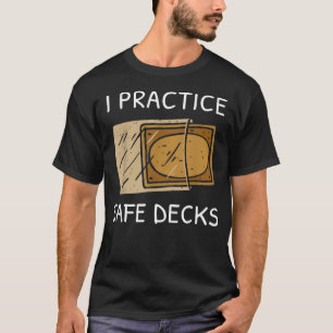 I Practice Safe Deckss Funny Saying T-Shirt