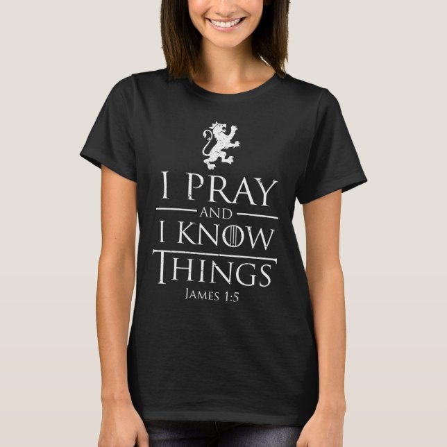 I Pray and I Know Things T-Shirt (Front)