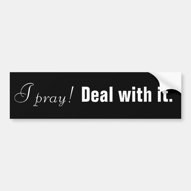 I pray! Deal with it. Bumper Sticker (Front)