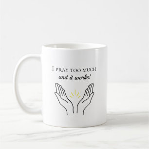 I Pray Too Much and It Works Coffee Mug