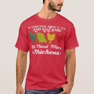 I Prayed About It And God Said We Need More Chicke T-Shirt