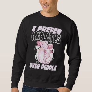 I Prefer Axolotl Over People Sweatshirt