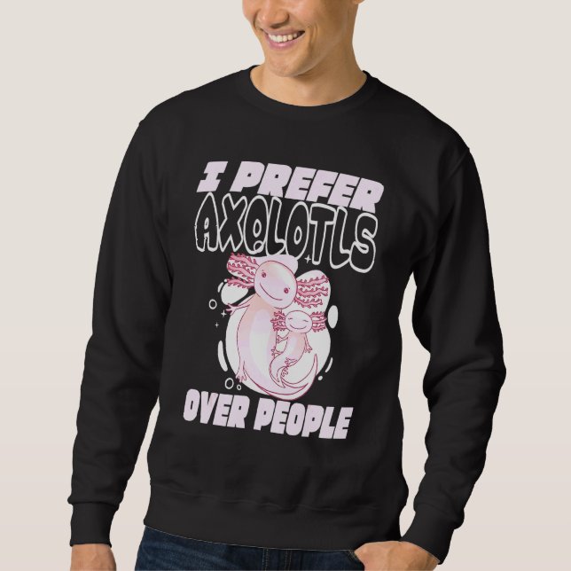 I Prefer Axolotl Over People Sweatshirt (Front)