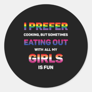 I Prefer Cooking But Eating Out With All My Girlss Classic Round Sticker