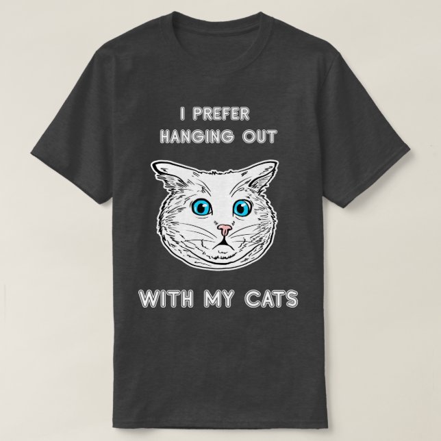 I Prefer Hanging Out With My Cats  Cat Lover Tee C (Design Front)