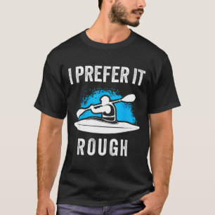 I Prefer It Rough Funny White Water Kayak  T-Shirt