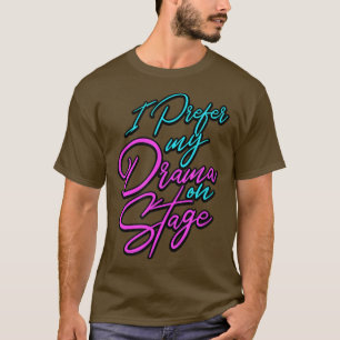 I prefer my drama on stage - Musician and Performe T-Shirt