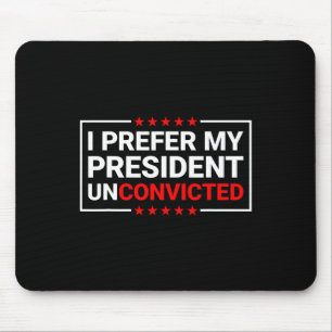 I Prefer My President Unconvicted Funny Anti Trump Mouse Pad