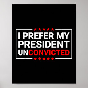 I Prefer My President Unconvicted Funny Anti Trump Poster