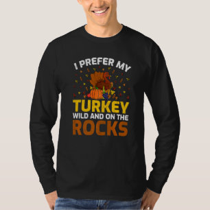 I Prefer My Turkey Wild And On The Rocks Turkey Th T-Shirt