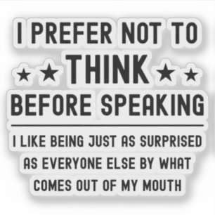 I Prefer Not To Think Before Speaking Funny Saying