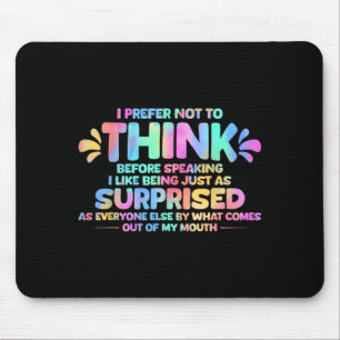 I Prefer Not to Think Before Speaking I Like Being Mouse Pad