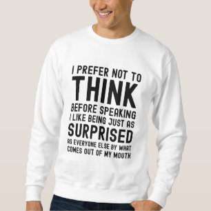 I Prefer Not To Think Before Speaking Sweatshirt