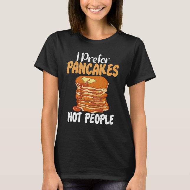 I prefer Pancakes not People   Pancakes T-Shirt (Front)