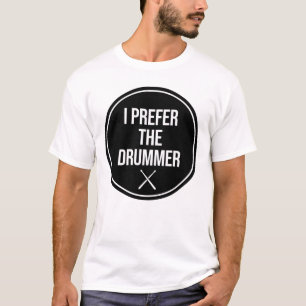 I Prefer The Drummer T-Shirt